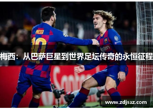 梅西：从巴萨巨星到世界足坛传奇的永恒征程