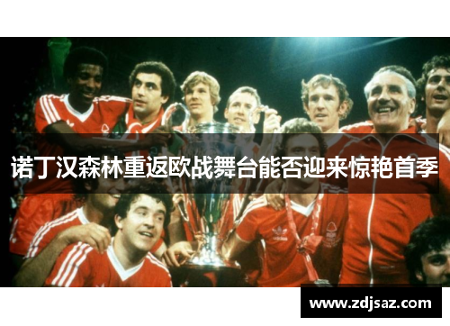 诺丁汉森林重返欧战舞台能否迎来惊艳首季