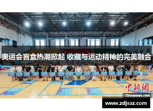 奥运会盲盒热潮掀起 收藏与运动精神的完美融合