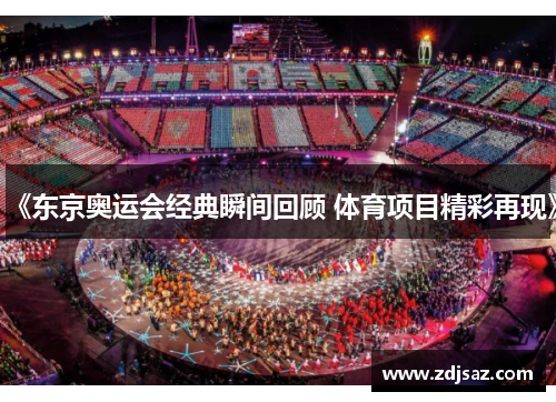 《东京奥运会经典瞬间回顾 体育项目精彩再现》